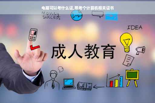 电脑可以考什么证,想考个计算机相关证书
