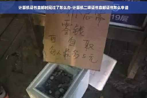 计算机证书直邮时间过了怎么办-计算机二级证书直邮证书怎么申请