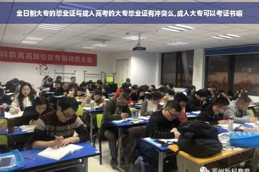 全日制大专的毕业证与成人高考的大专毕业证有冲突么,成人大专可以考证书嘛