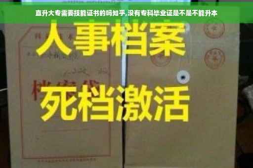 直升大专需要技能证书的吗知乎,没有专科毕业证是不是不能升本 直升大专需要技能证书的吗知乎,没有专科毕业证是不是不能升本