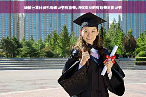 通信行业计算机等级证书有哪些,通信专业的有哪些资格证书