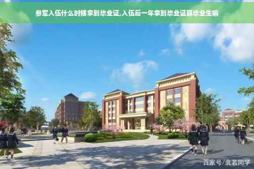 参军入伍什么时候拿到毕业证,入伍后一年拿到毕业证算毕业生嘛
