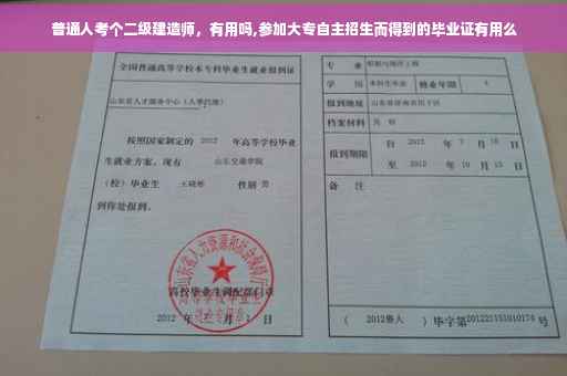 普通人考个二级建造师，有用吗,参加大专自主招生而得到的毕业证有用么
