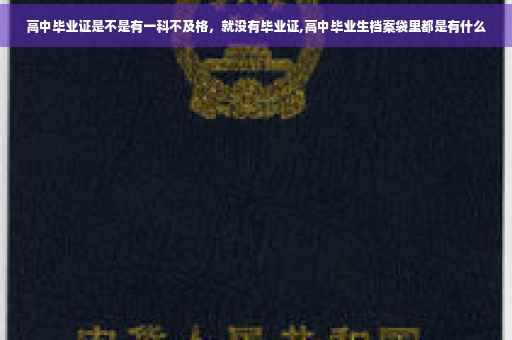 高中毕业证是不是有一科不及格，就没有毕业证,高中毕业生档案袋里都是有什么