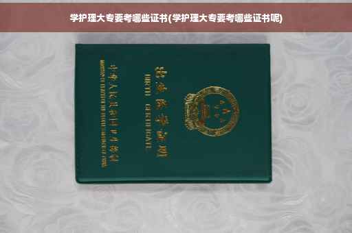 学护理大专要考哪些证书(学护理大专要考哪些证书呢)