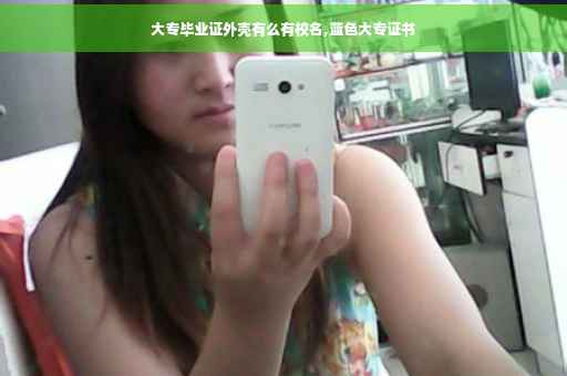 大专毕业证外壳有么有校名,蓝色大专证书