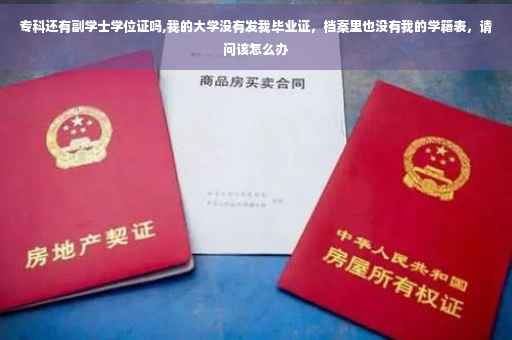 专科还有副学士学位证吗,我的大学没有发我毕业证，档案里也没有我的学籍表，请问该怎么办
