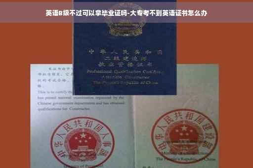 英语B级不过可以拿毕业证吗-大专考不到英语证书怎么办