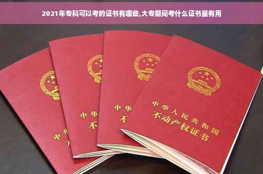 2021年专科可以考的证书有哪些,大专期间考什么证书最有用