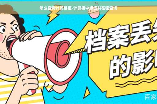 怎么查询计算机证-计算机中级证书在哪查询