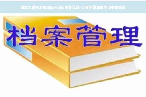 建筑工程技术专科毕业可以考什么证-大专下半年考的证书有哪些