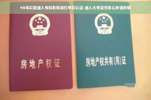 98年以前成人专科怎样进行学历认证-成人大专证书怎么申请的呢