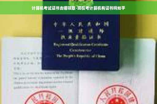 计算机考试证书去哪领取-现在考计算机有证书吗知乎