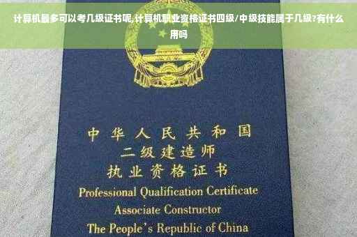 计算机最多可以考几级证书呢,计算机职业资格证书四级/中级技能属于几级?有什么用吗