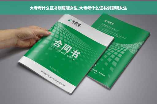 大专考什么证书划算呢女生,大专考什么证书划算呢女生