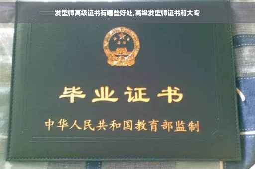 发型师高级证书有哪些好处,高级发型师证书和大专