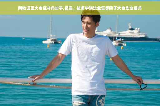 网教证是大专证书吗知乎,很急。技师学院毕业证等同于大专毕业证吗