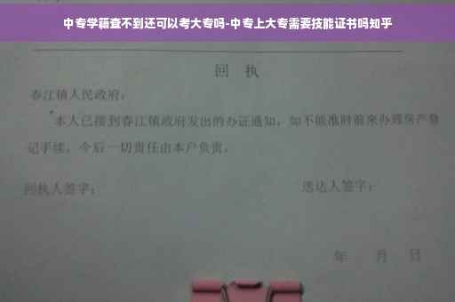 中专学籍查不到还可以考大专吗-中专上大专需要技能证书吗知乎