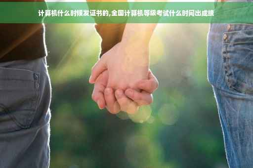 计算机什么时候发证书的,全国计算机等级考试什么时间出成绩