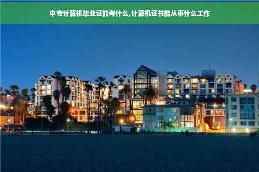 中专计算机毕业证能考什么,计算机证书能从事什么工作