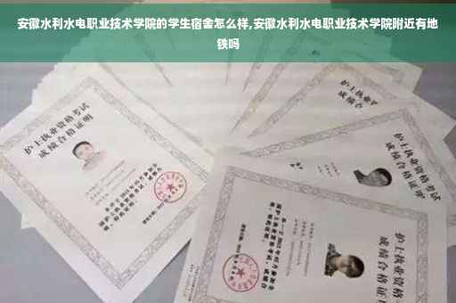 安徽水利水电职业技术学院的学生宿舍怎么样,安徽水利水电职业技术学院附近有地铁吗