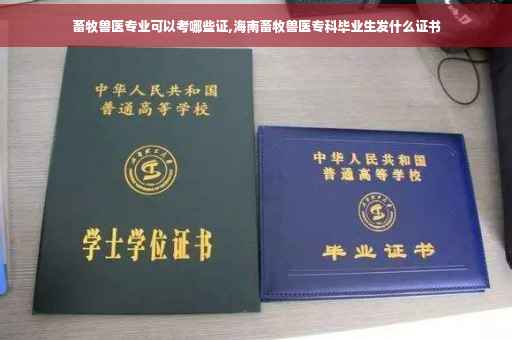 畜牧兽医专业可以考哪些证,海南畜牧兽医专科毕业生发什么证书