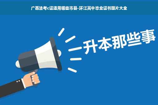 广西法考c证适用哪些市县-环江高中毕业证书图片大全
