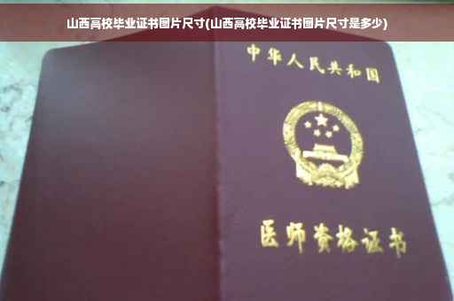 山西高校毕业证书图片尺寸(山西高校毕业证书图片尺寸是多少)