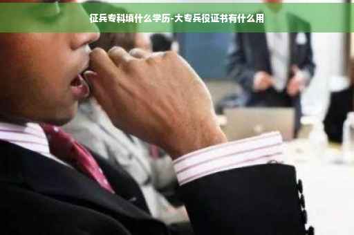 征兵专科填什么学历-大专兵役证书有什么用