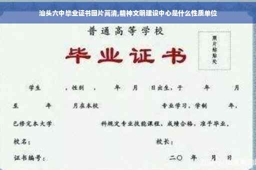 汕头六中毕业证书图片高清,精神文明建设中心是什么性质单位