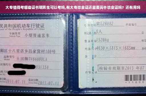 大专值得考哪些证书呢男生可以考吗,有大专毕业证还需要高中毕业证吗？还有用吗
