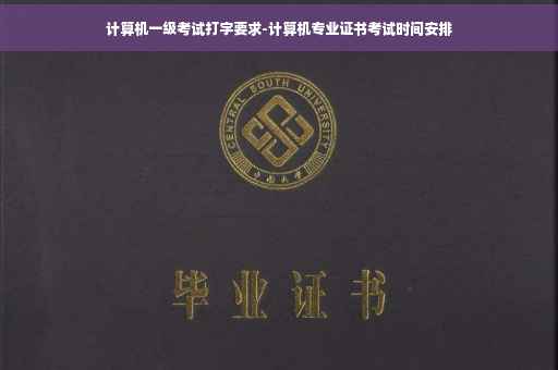 计算机一级考试打字要求-计算机专业证书考试时间安排