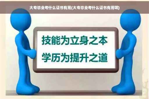 大专毕业考什么证书有用(大专毕业考什么证书有用呢)