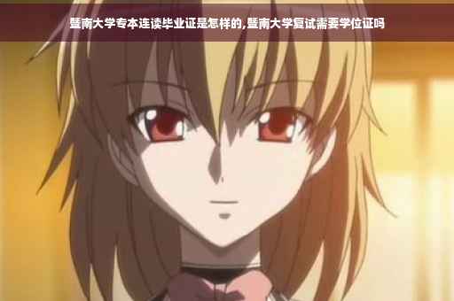 暨南大学专本连读毕业证是怎样的,暨南大学复试需要学位证吗