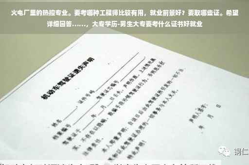 火电厂里的热控专业。要考哪种工程师比较有用，就业前景好？要取哪些证。希望详细回答……，大专学历-男生大专要考什么证书好就业