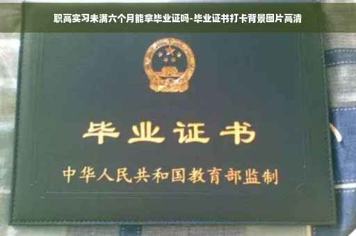 职高实习未满六个月能拿毕业证吗-毕业证书打卡背景图片高清