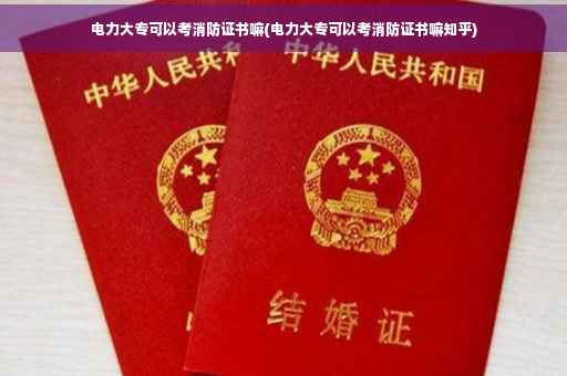 电力大专可以考消防证书嘛(电力大专可以考消防证书嘛知乎)