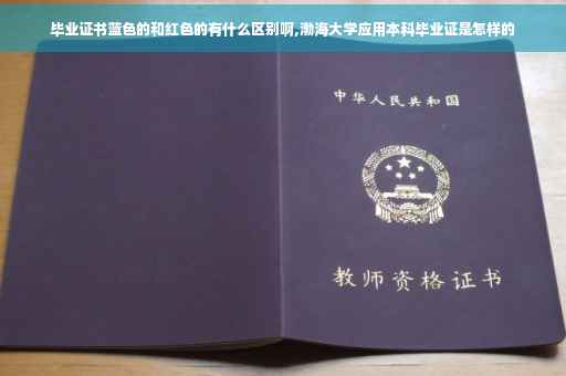 毕业证书蓝色的和红色的有什么区别啊,渤海大学应用本科毕业证是怎样的