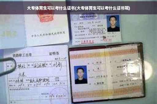 大专体育生可以考什么证书(大专体育生可以考什么证书呢)