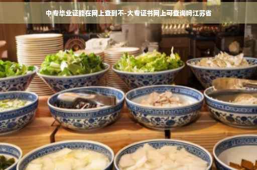 中专毕业证能在网上查到不-大专证书网上可查询吗江苏省