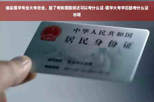 临床医学专业大专毕业，除了考助理医师还可以考什么证-医学大专学历能考什么证书呢