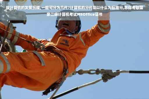 按计算机的发展历程,一般可分为几代?计算机的分代是以什么为标准分,怎样考取国家二级计算机考试MSOffice证书