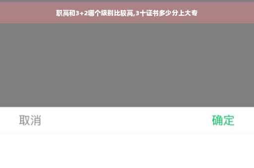 职高和3+2哪个级别比较高,3十证书多少分上大专
