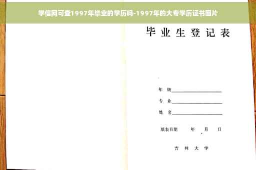 学信网可查1997年毕业的学历吗-1997年的大专学历证书图片
