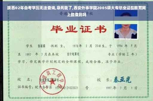 陕西02年自考学历无法查询,急死我了,西安外事学院2005级大专毕业证在教育网上能查到吗