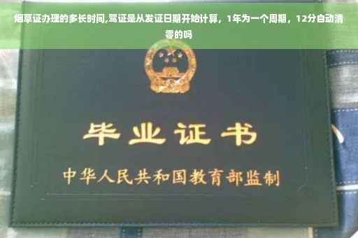 烟草证办理的多长时间,驾证是从发证日期开始计算，1年为一个周期，12分自动清零的吗