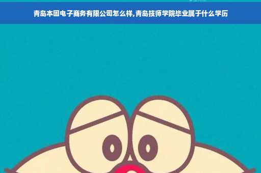 青岛本固电子商务有限公司怎么样,青岛技师学院毕业属于什么学历