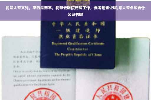 我是大专文凭，学的是药学，我想去医院药房工作，要考哪些证呢,考大专必须要什么证书呢