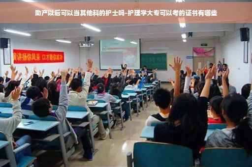 助产以后可以当其他科的护士吗-护理学大专可以考的证书有哪些