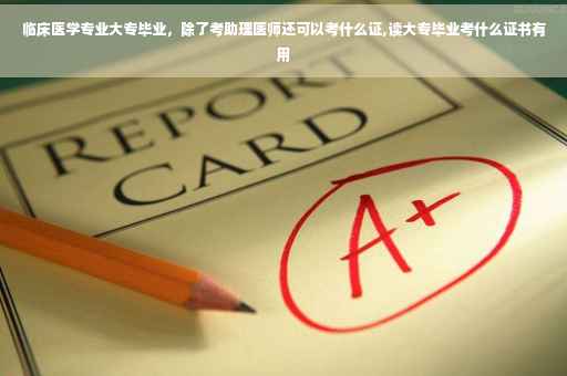 临床医学专业大专毕业，除了考助理医师还可以考什么证,读大专毕业考什么证书有用